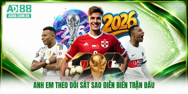Anh em theo dõi sát sao diễn biến trận đấu