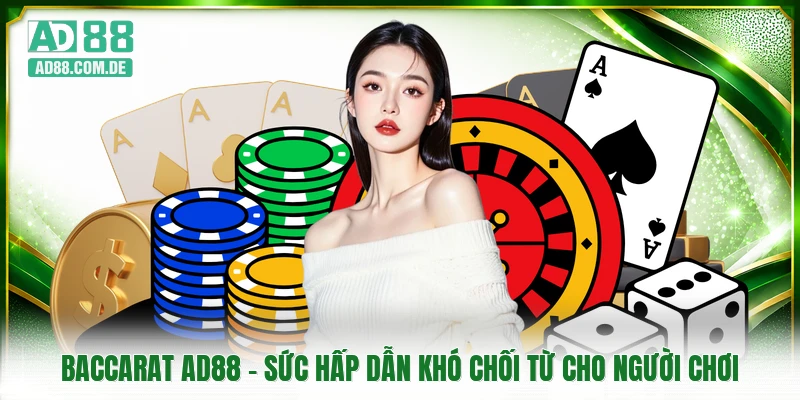 Baccarat AD88 - Sức Hấp Dẫn Khó Chối Từ Cho Người Chơi