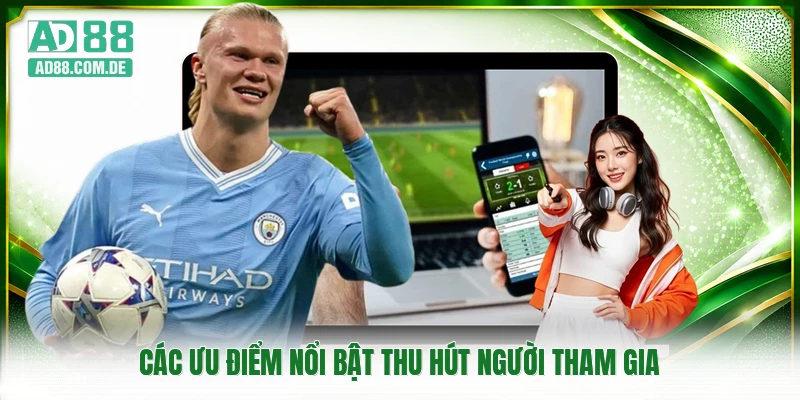 Các ưu điểm nổi bật thu hút người tham gia