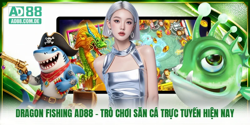 Dragon Fishing AD88 - Trò Chơi Săn Cá Trực Tuyến Hiện Nay