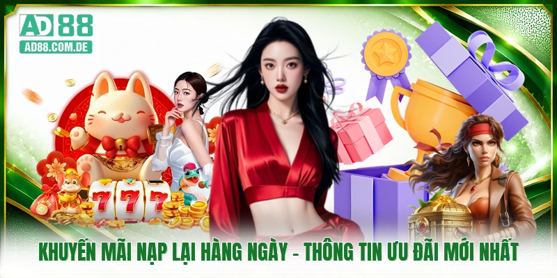 Khuyến Mãi Nạp Lại Hàng Ngày - Thông Tin Ưu Đãi Mới Nhất