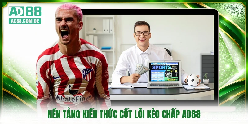 Nền tảng kiến thức cốt lõi kèo chấp AD88