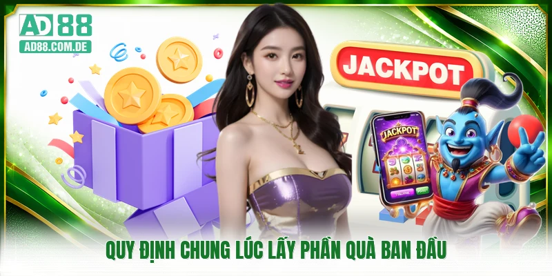 Quy định chung lúc lấy phần quà ban đầu