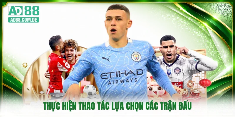 Thực hiện thao tác lựa chọn các trận đấu