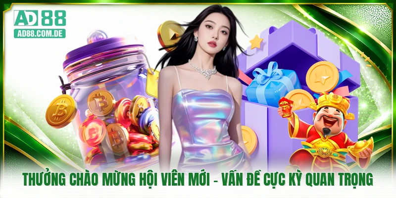Thưởng Chào Mừng Hội Viên Mới - Vấn Đề Cực Kỳ Quan Trọng